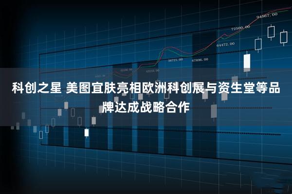 科创之星 美图宜肤亮相欧洲科创展与资生堂等品牌达成战略合作