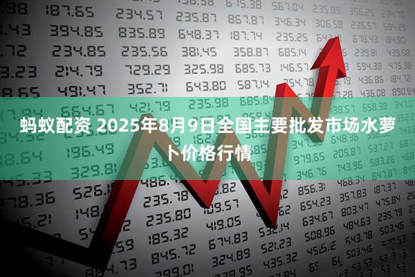 蚂蚁配资 2025年8月9日全国主要批发市场水萝卜价格行情