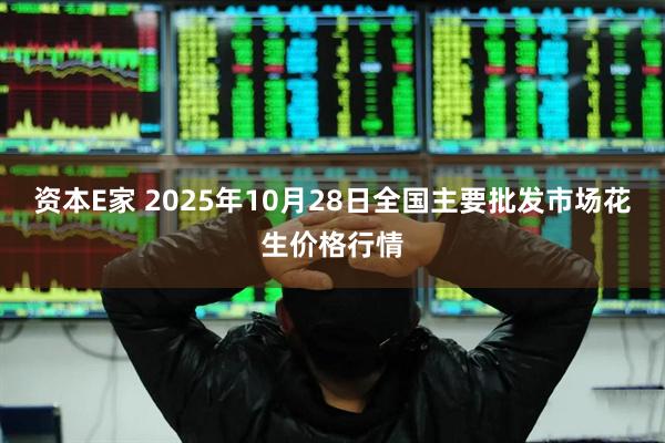 资本E家 2025年10月28日全国主要批发市场花生价格行情