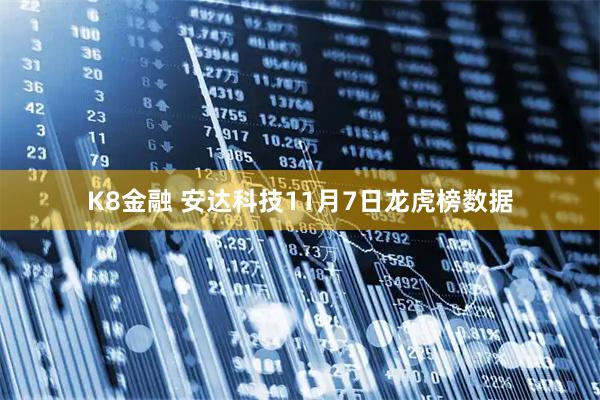 K8金融 安达科技11月7日龙虎榜数据